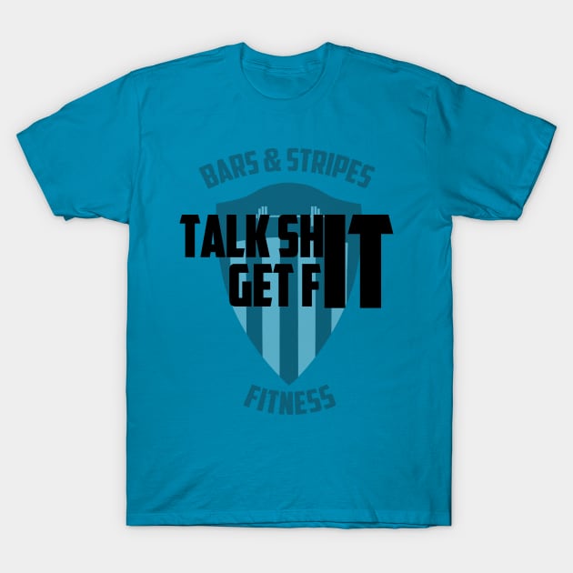 BSF - Talk Sh** Get Fit T-Shirt by BarsandStripesFitness